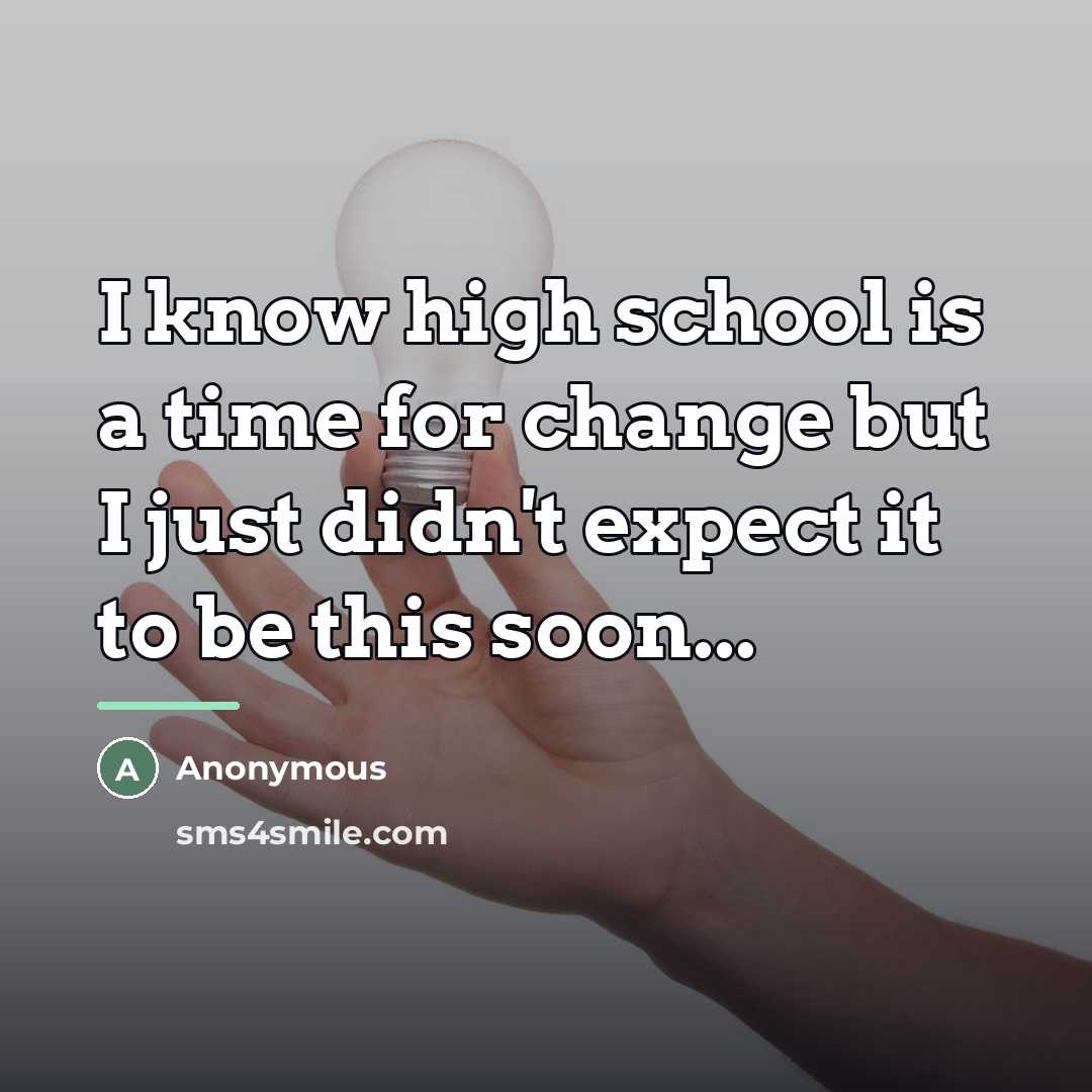 “I know high school is a time for change but…” quote by Anonymous