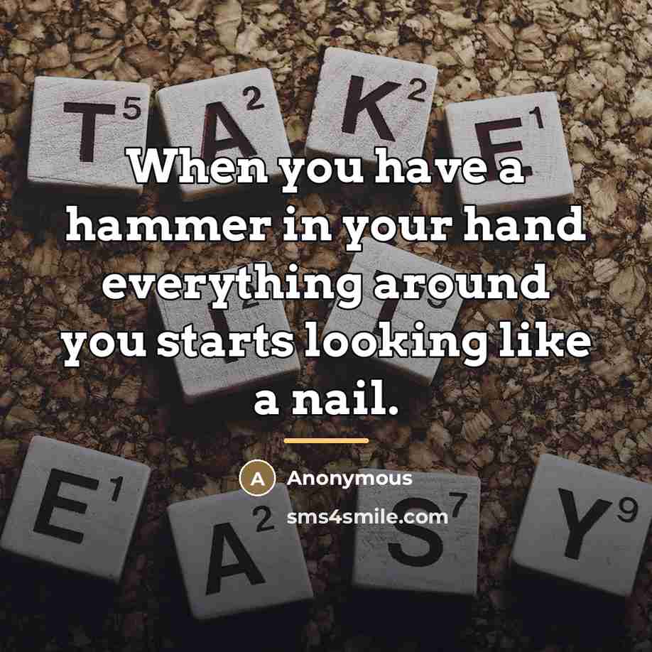 “When you have a hammer in your hand everything around…” quote by Anonymous