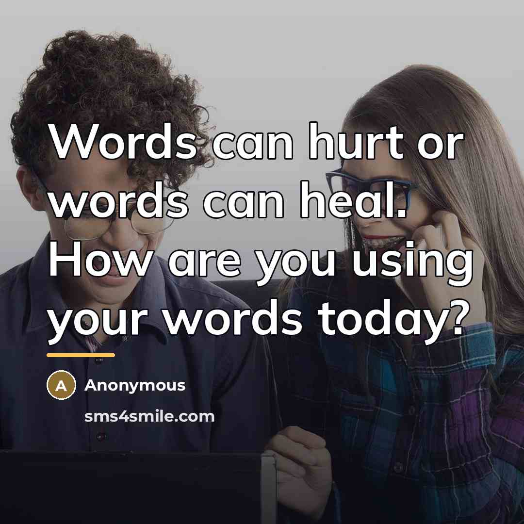 “Words can hurt or words can heal. How are you…” quote by Anonymous