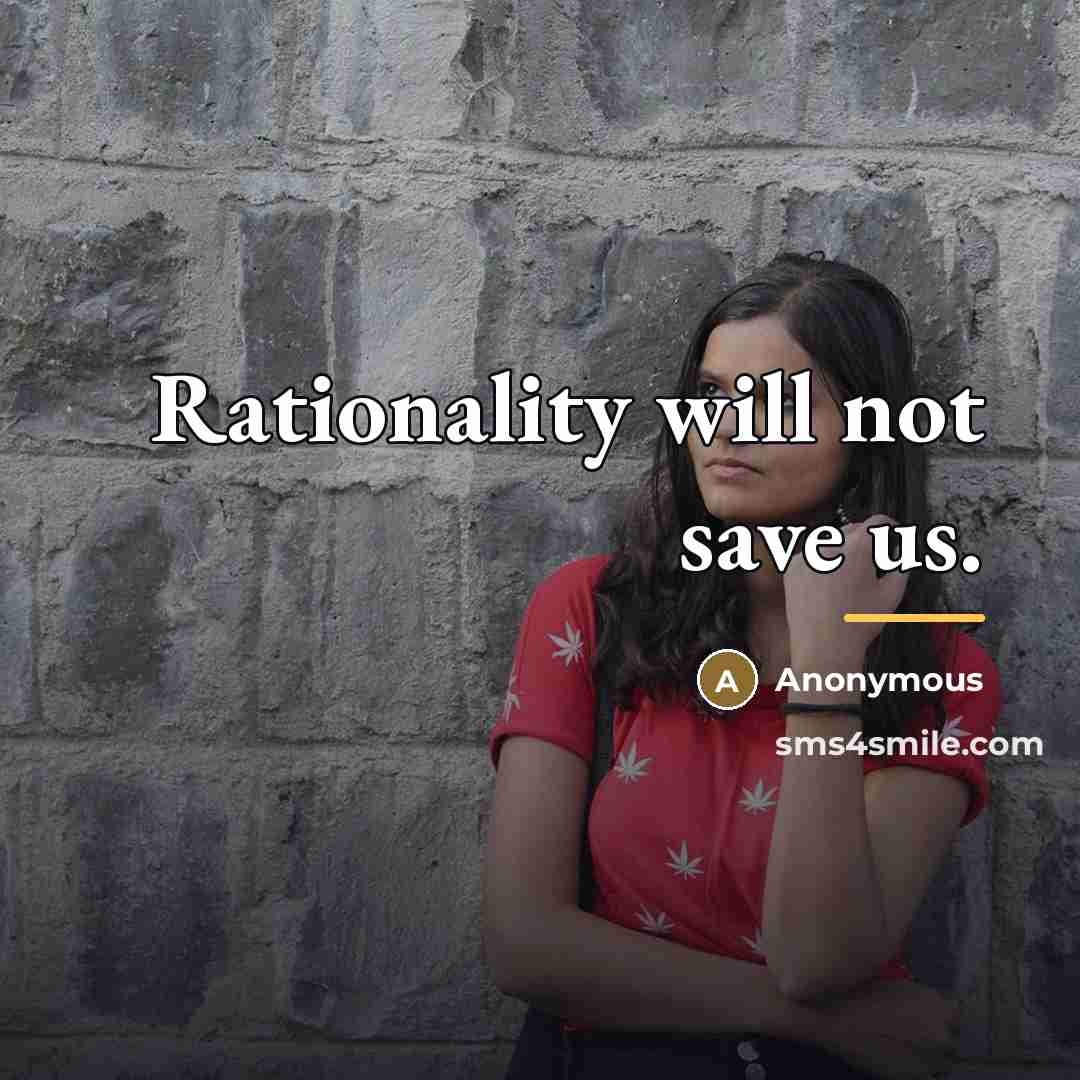 “Rationality will not save us.…” quote by Anonymous