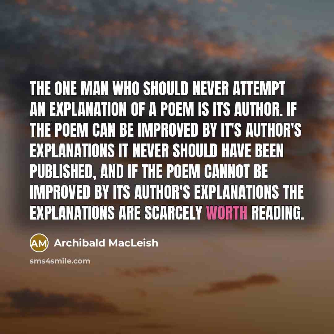 “The one man who should never attempt an explanation of…” quote by Archibald MacLeish
