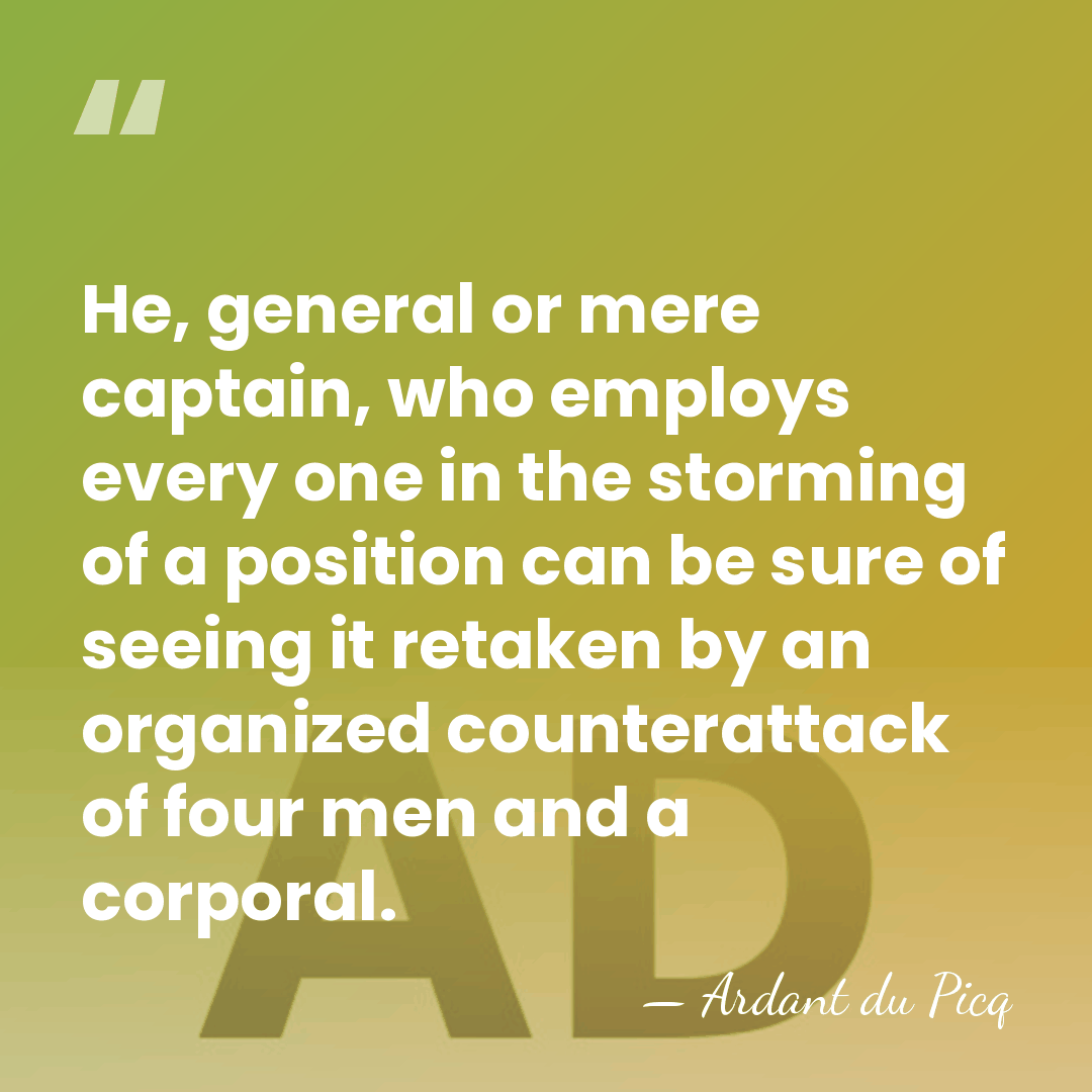 He, general or mere captain, who employs every one in the storming&hellip; - Ardant du Picq