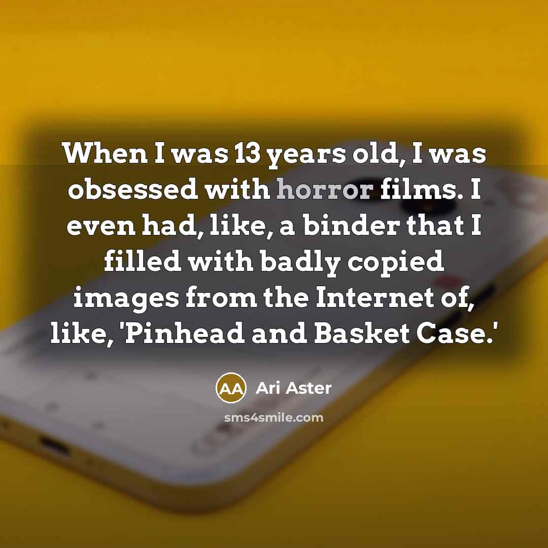 “When I was 13 years old, I was obsessed with…” quote by Ari Aster