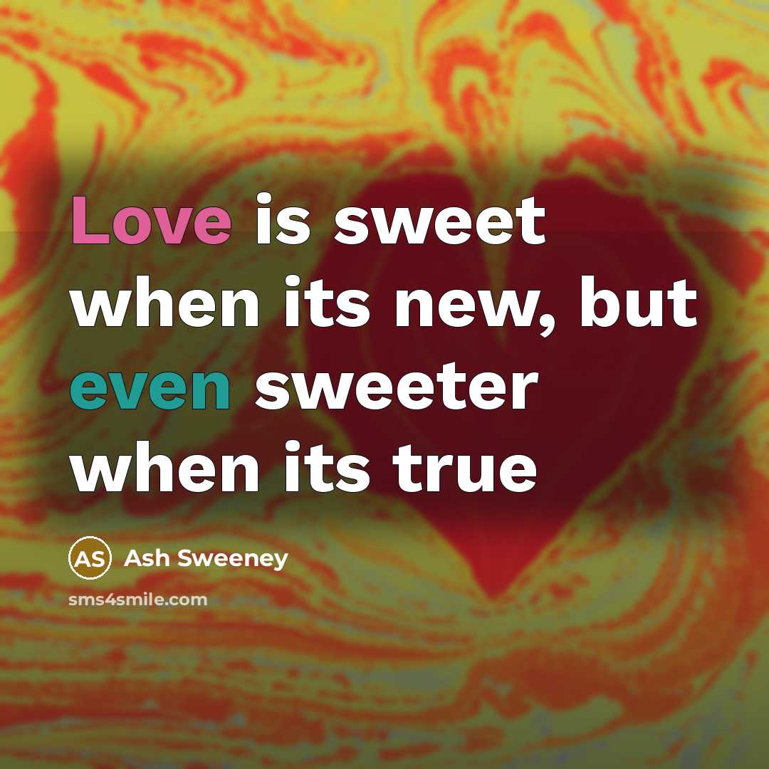 “Love is sweet when its new, but even sweeter when…” quote by Ash Sweeney