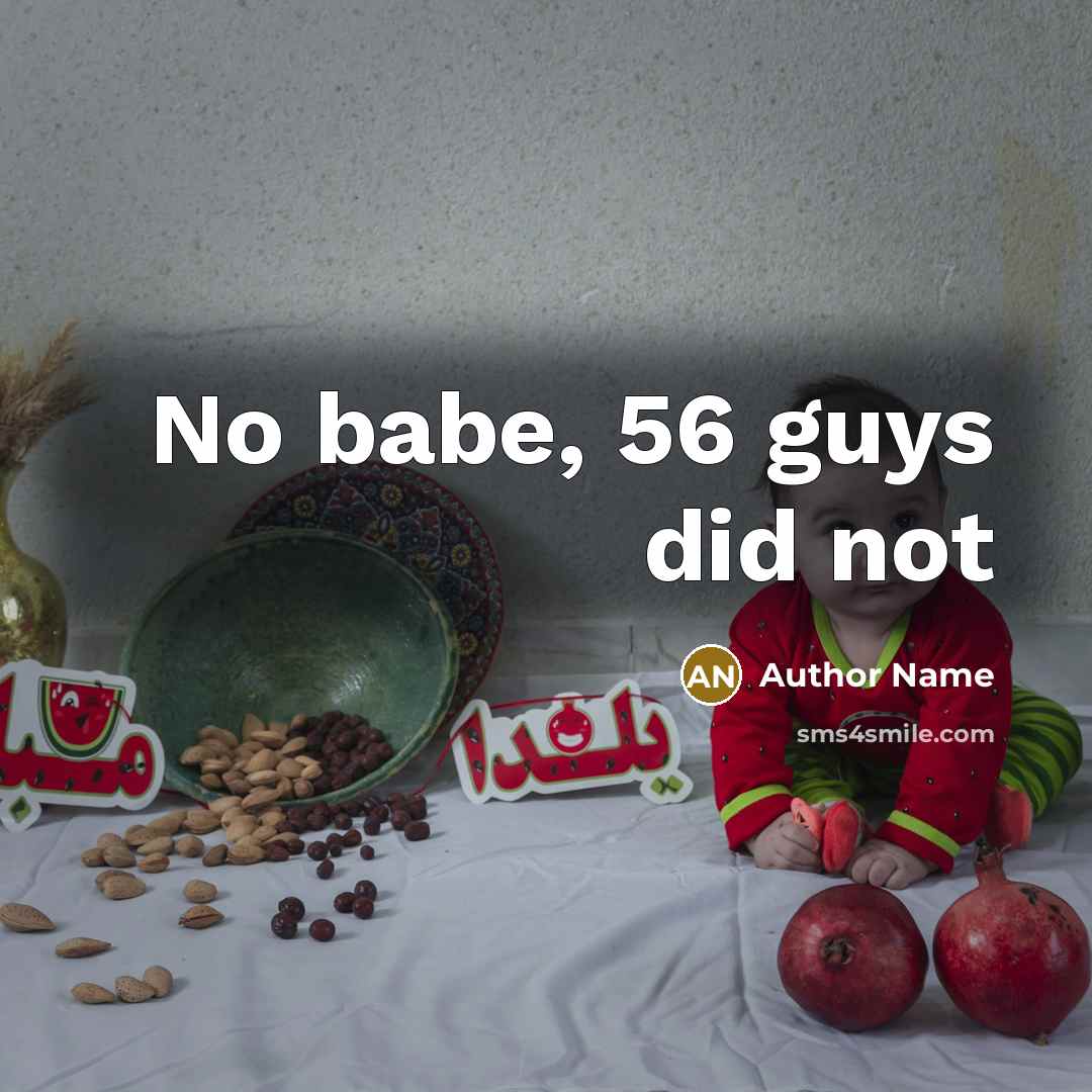 “No babe, 56 guys did not” quote by Author Name