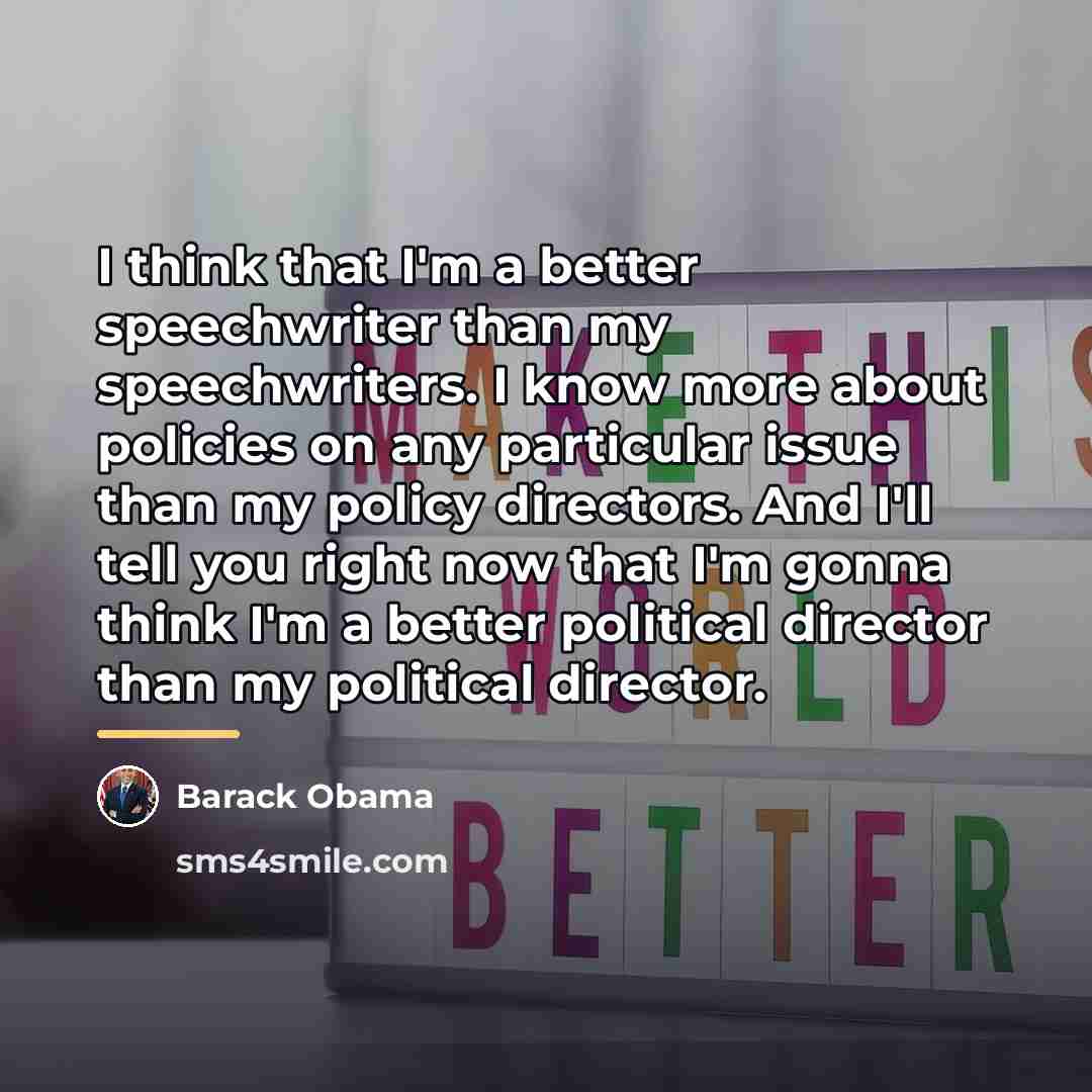 “I think that I'm a better speechwriter than my speechwriters.…” quote by Barack Obama