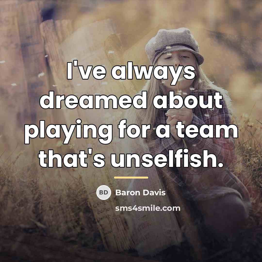 “I've always dreamed about playing for a team that's unselfish.…” quote by Baron Davis