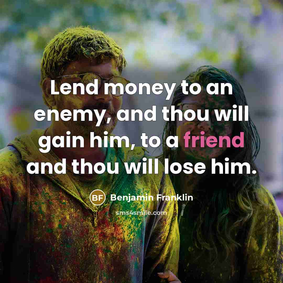 “Lend money to an enemy, and thou will gain him,…” quote by Benjamin Franklin
