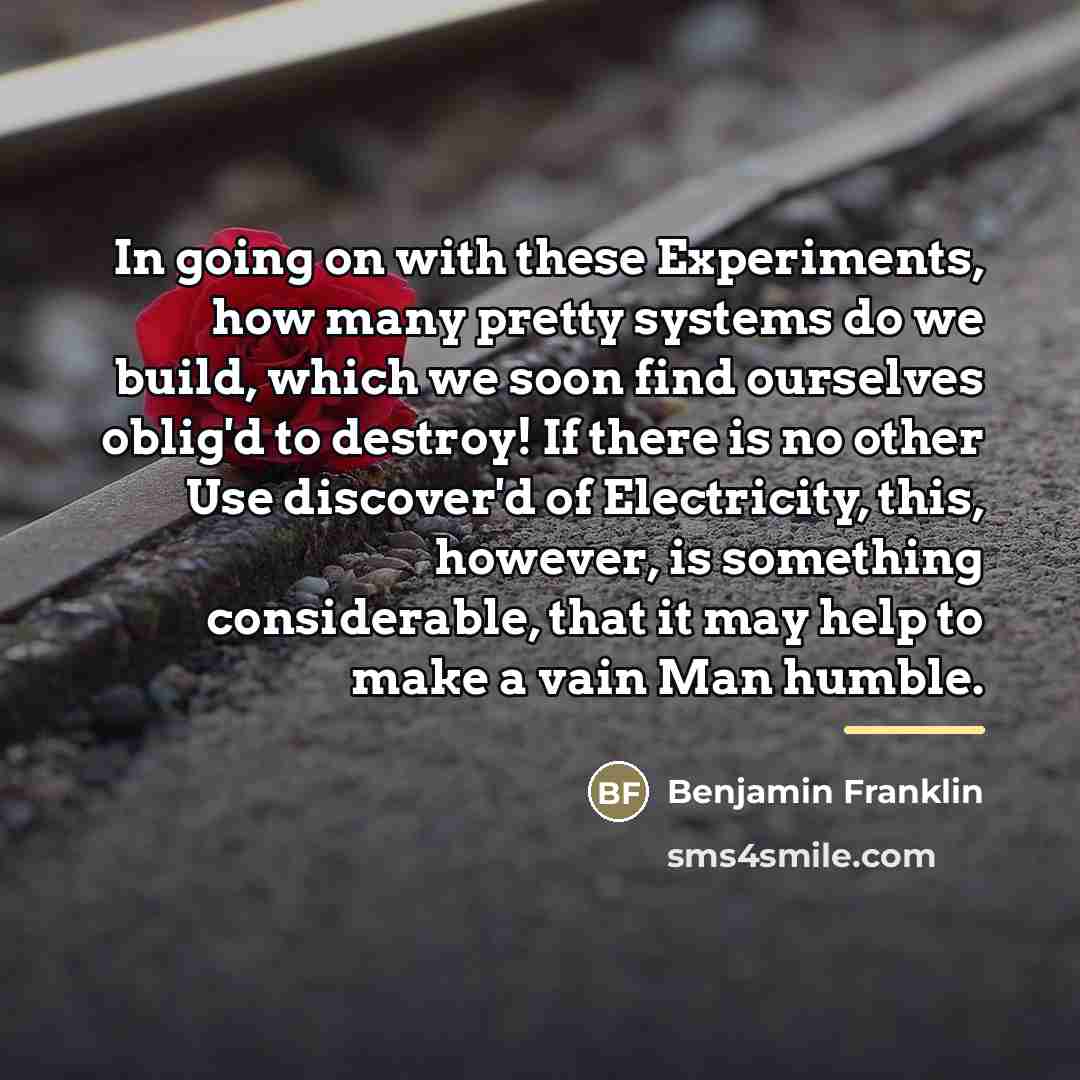 “In going on with these Experiments, how many pretty systems…” quote by Benjamin Franklin
