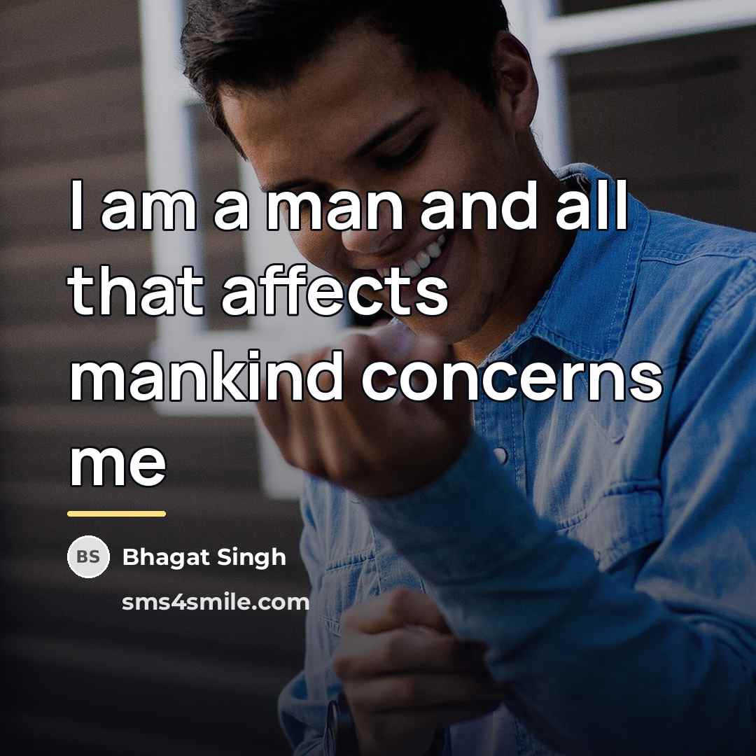 “I am a man and all that affects mankind concerns…” quote by Bhagat Singh
