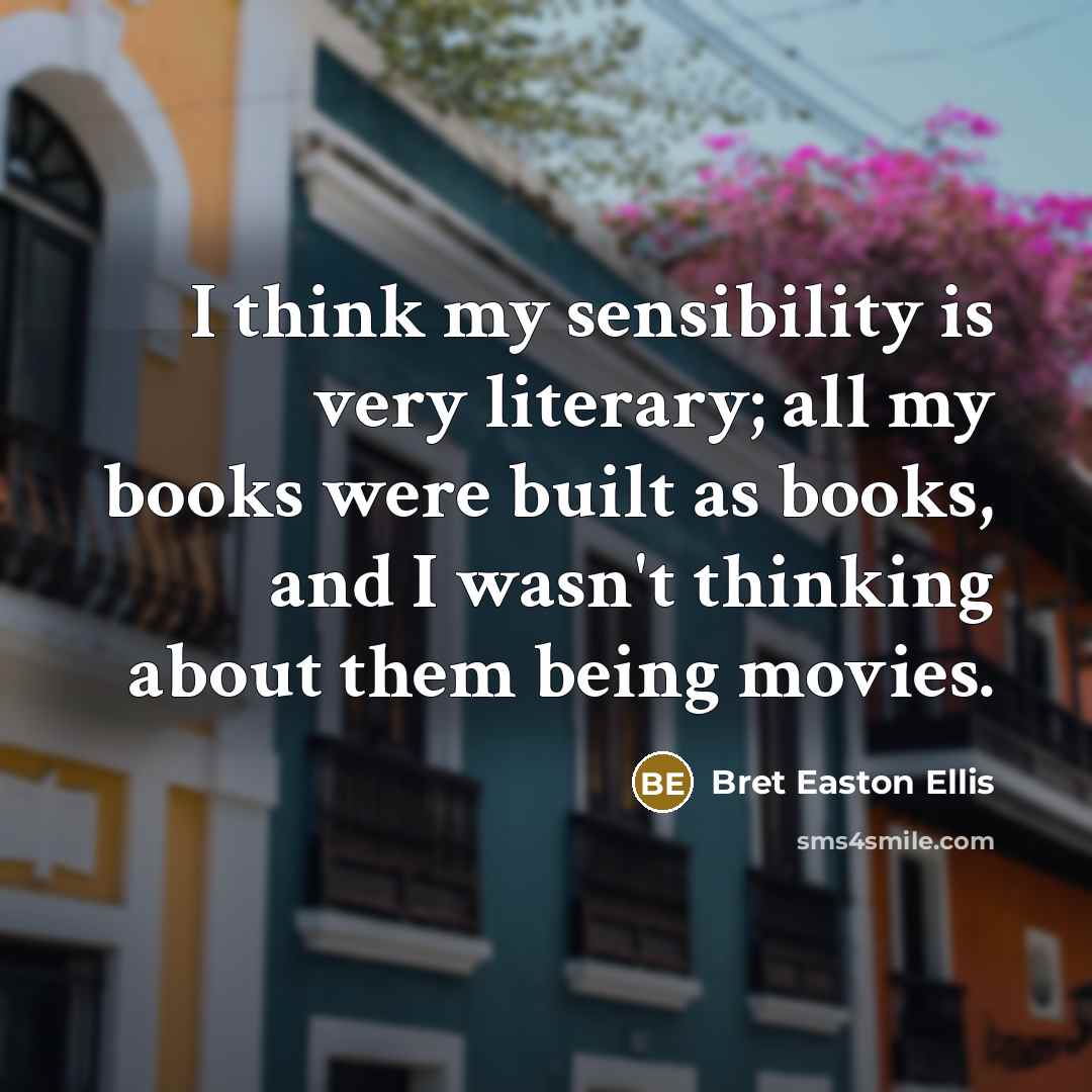 “I think my sensibility is very literary; all my books…” quote by Bret Easton Ellis