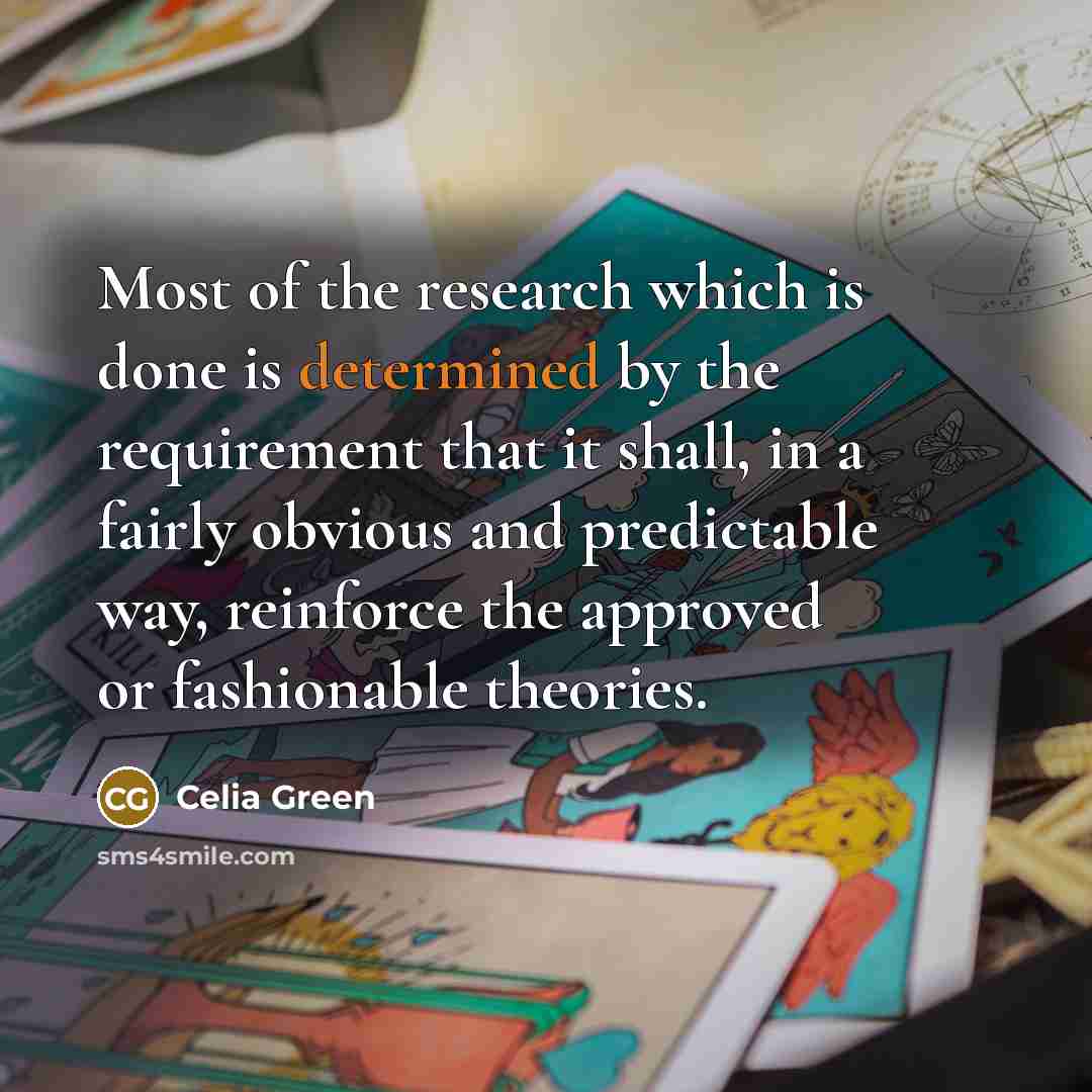 “Most of the research which is done is determined by…” quote by Celia Green