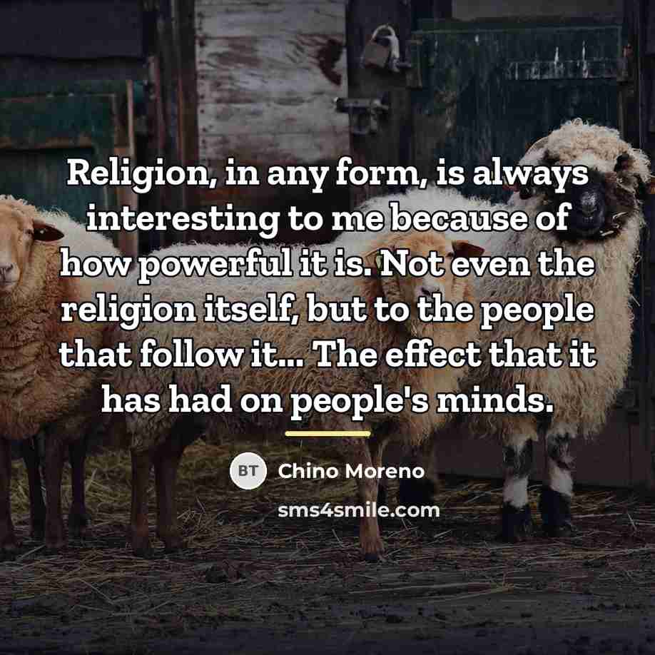 “Religion, in any form, is always interesting to me because…” quote by Chino Moreno