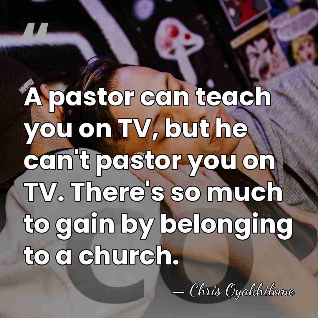 A pastor can teach you on TV, but he can't pastor you&hellip; - Chris Oyakhilome