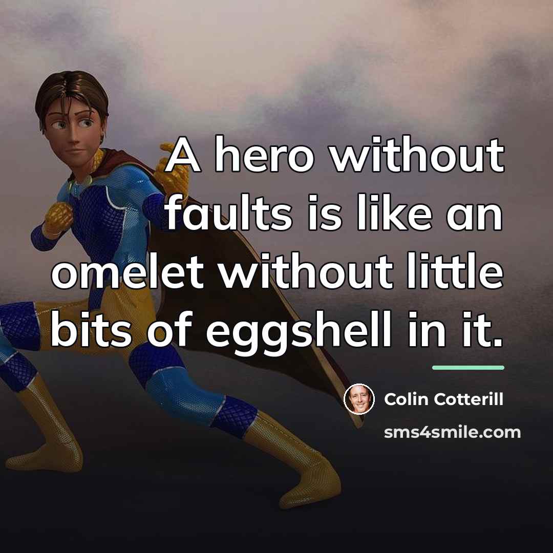 “A hero without faults is like an omelet without little…” quote by Colin Cotterill