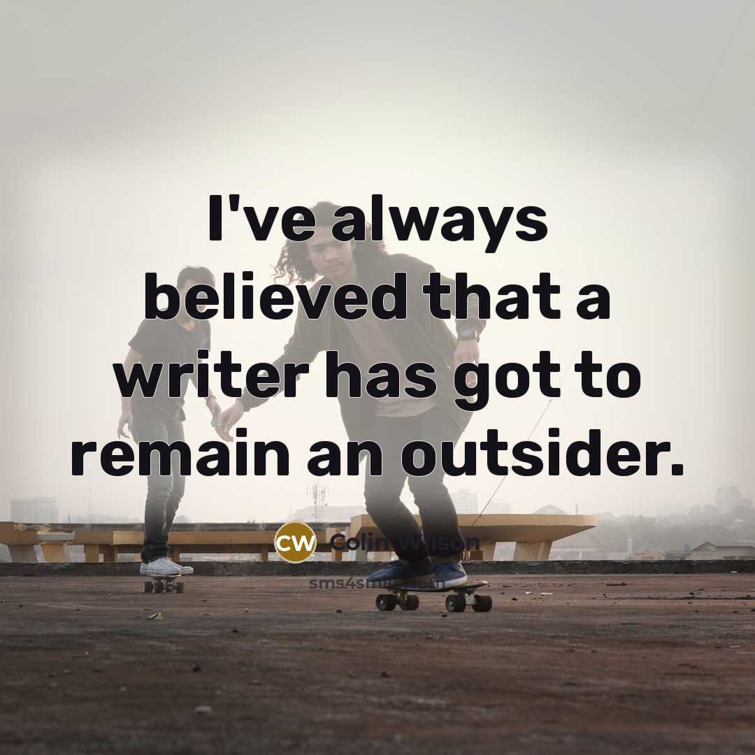 “I've always believed that a writer has got to remain…” quote by Colin Wilson