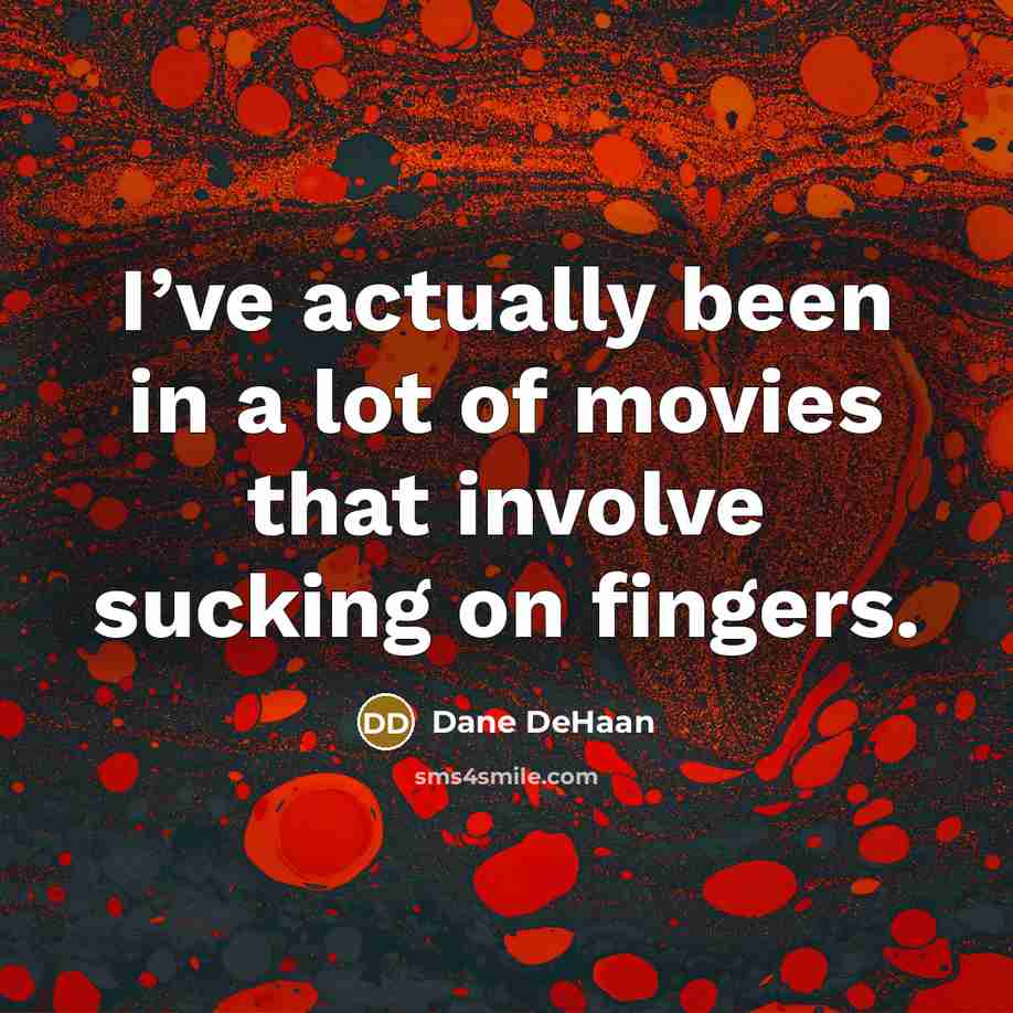 “I’ve actually been in a lot of movies that involve sucking on fingers.” quote by Dane DeHaan