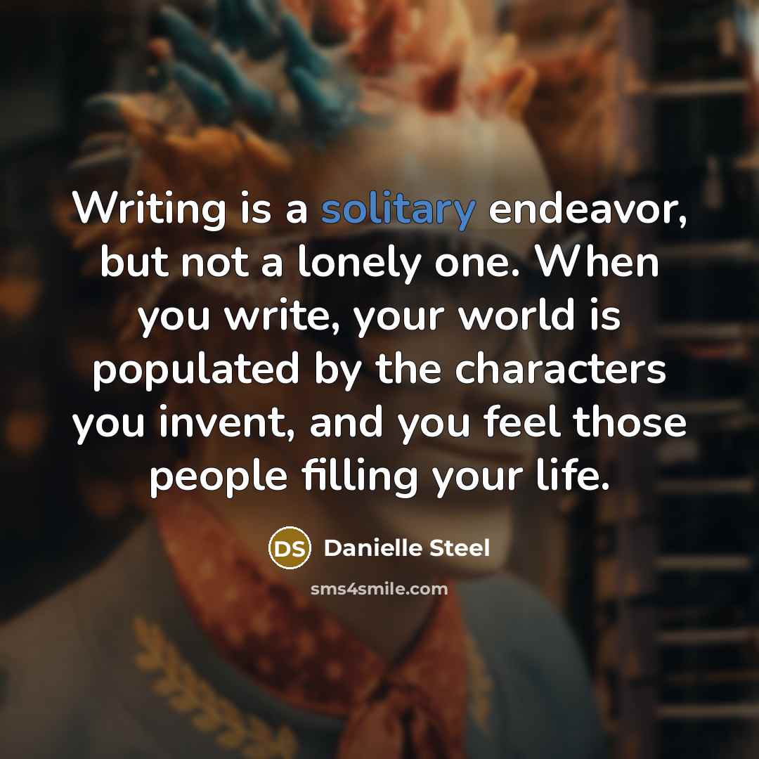 “Writing is a solitary endeavor, but not a lonely one.…” quote by Danielle Steel