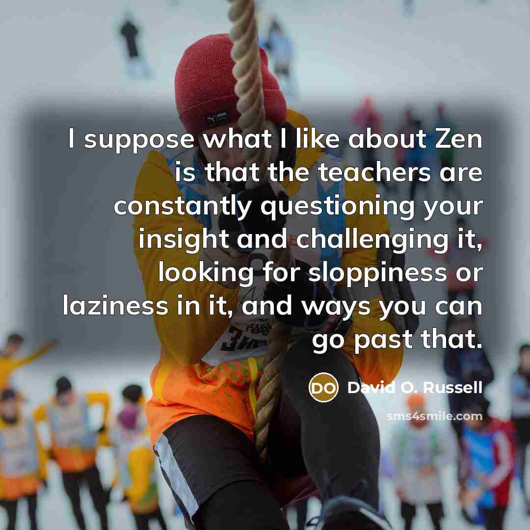 “I suppose what I like about Zen is that the…” quote by David O. Russell