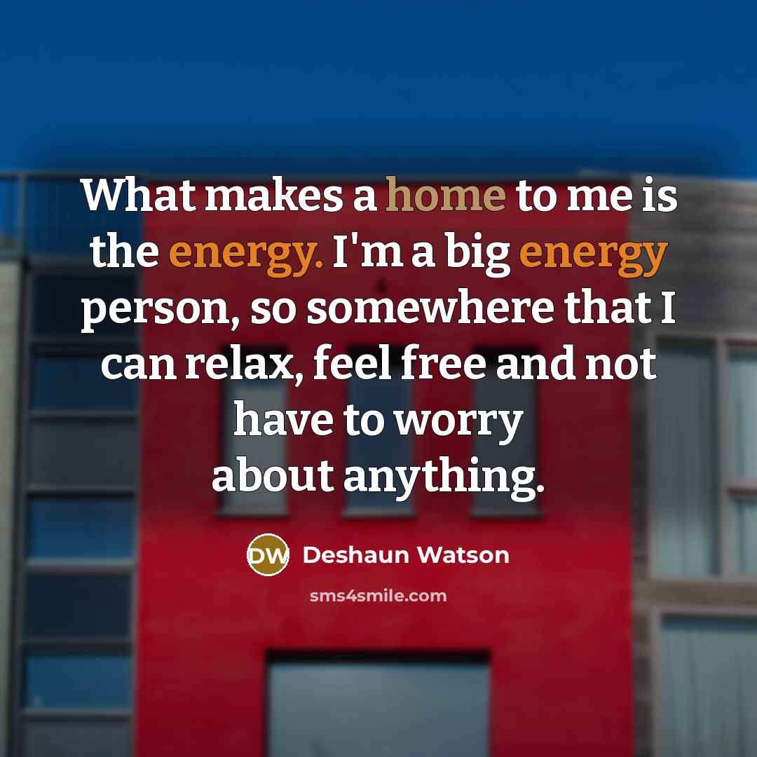 “What makes a home to me is the energy. I'm…” quote by Deshaun Watson