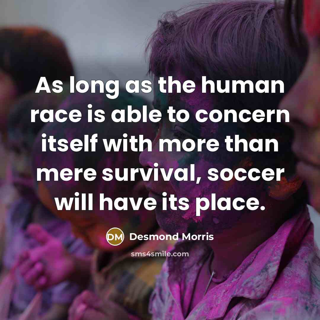 “As long as the human race is able to concern…” quote by Desmond Morris