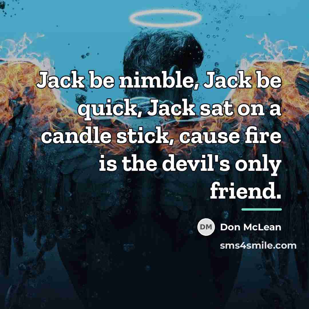 “Jack be nimble, Jack be quick, Jack sat on a…” quote by Don McLean
