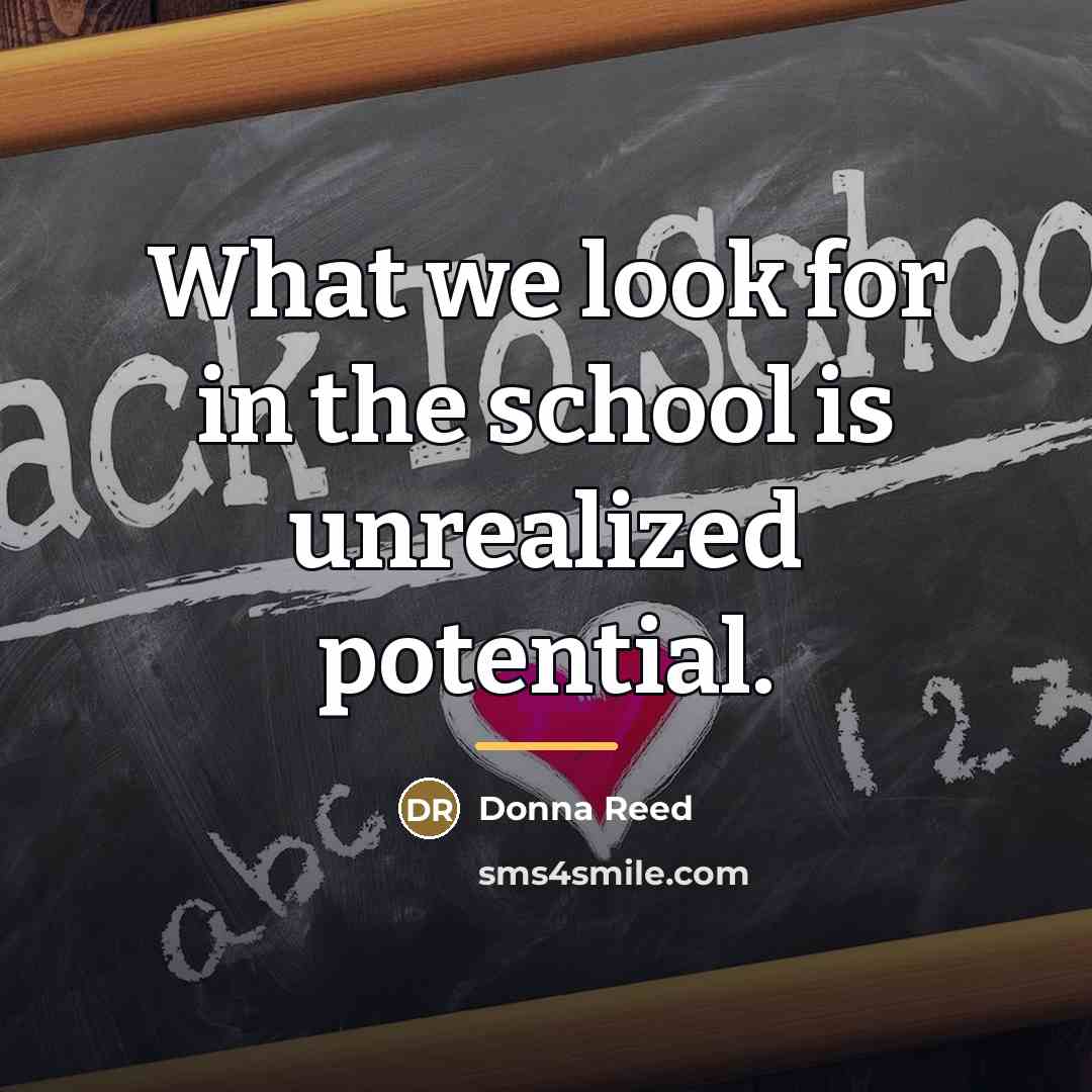 “What we look for in the school is unrealized potential.…” quote by Donna Reed