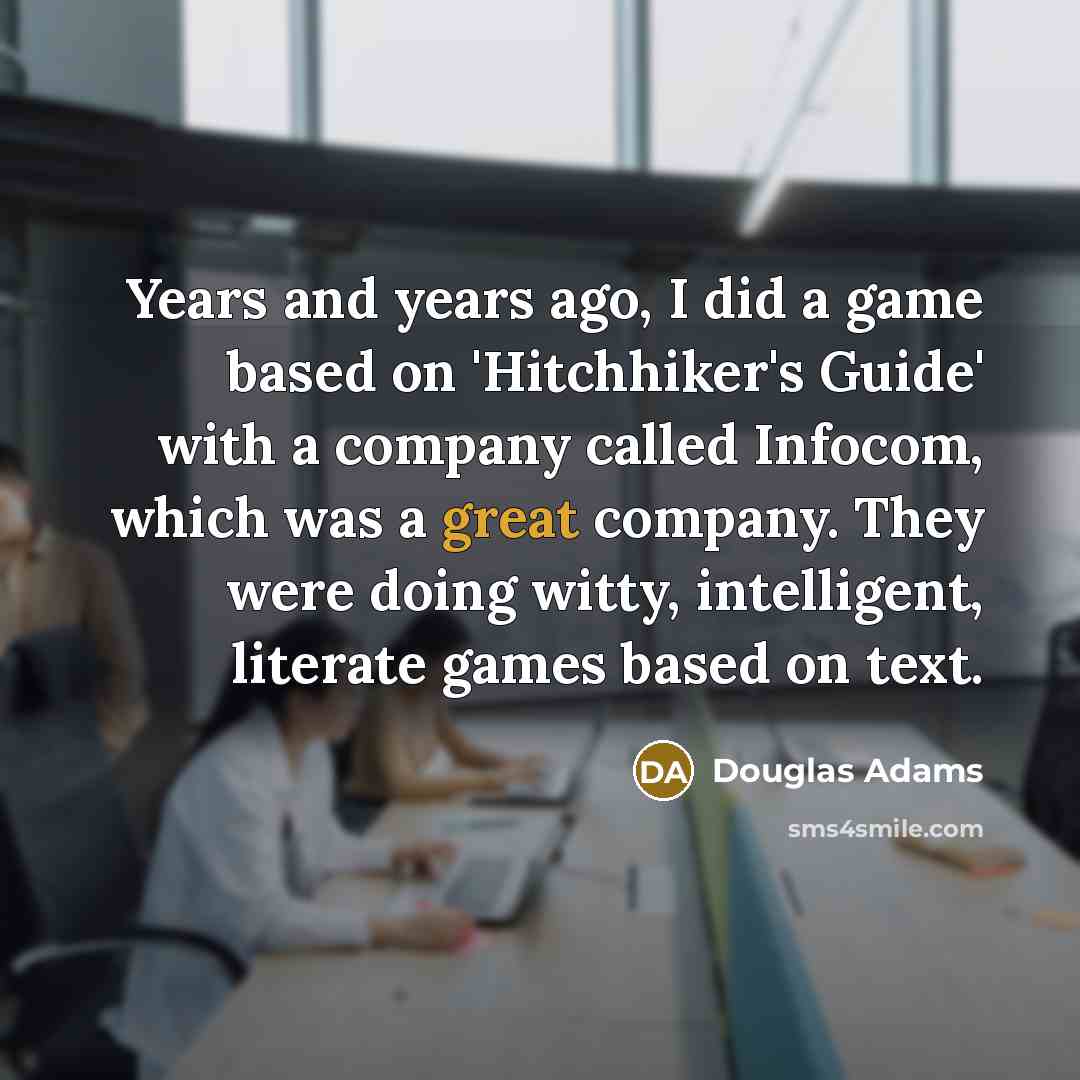 “Years and years ago, I did a game based on…” quote by Douglas Adams