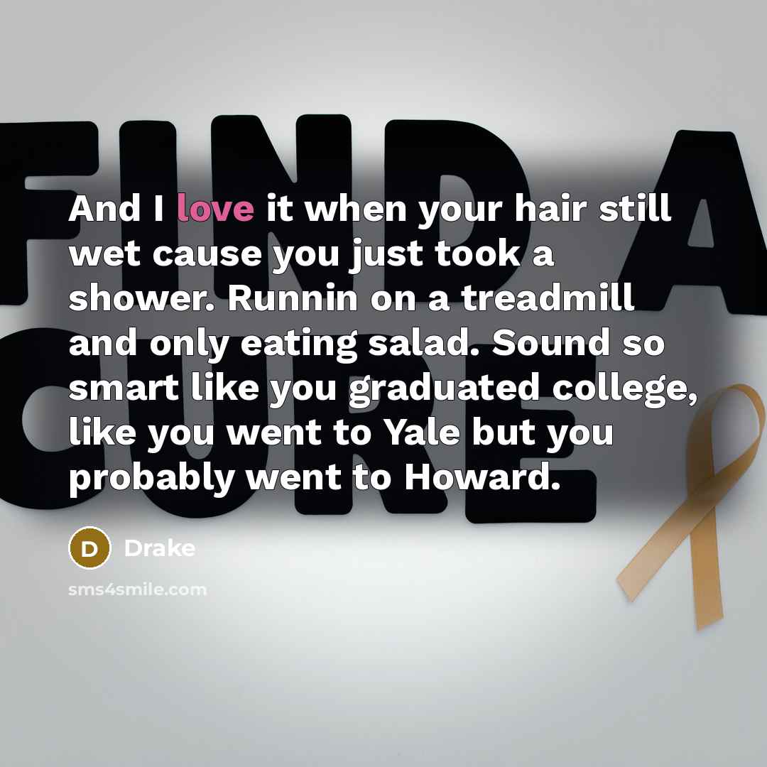 “And I love it when your hair still wet cause…” quote by Drake