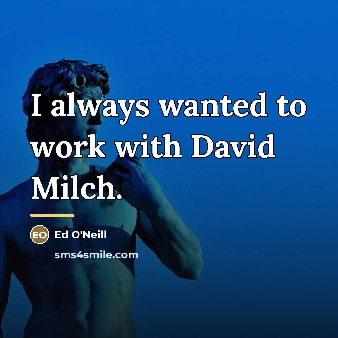 “I always wanted to work with David Milch.…” quote by Ed O'Neill
