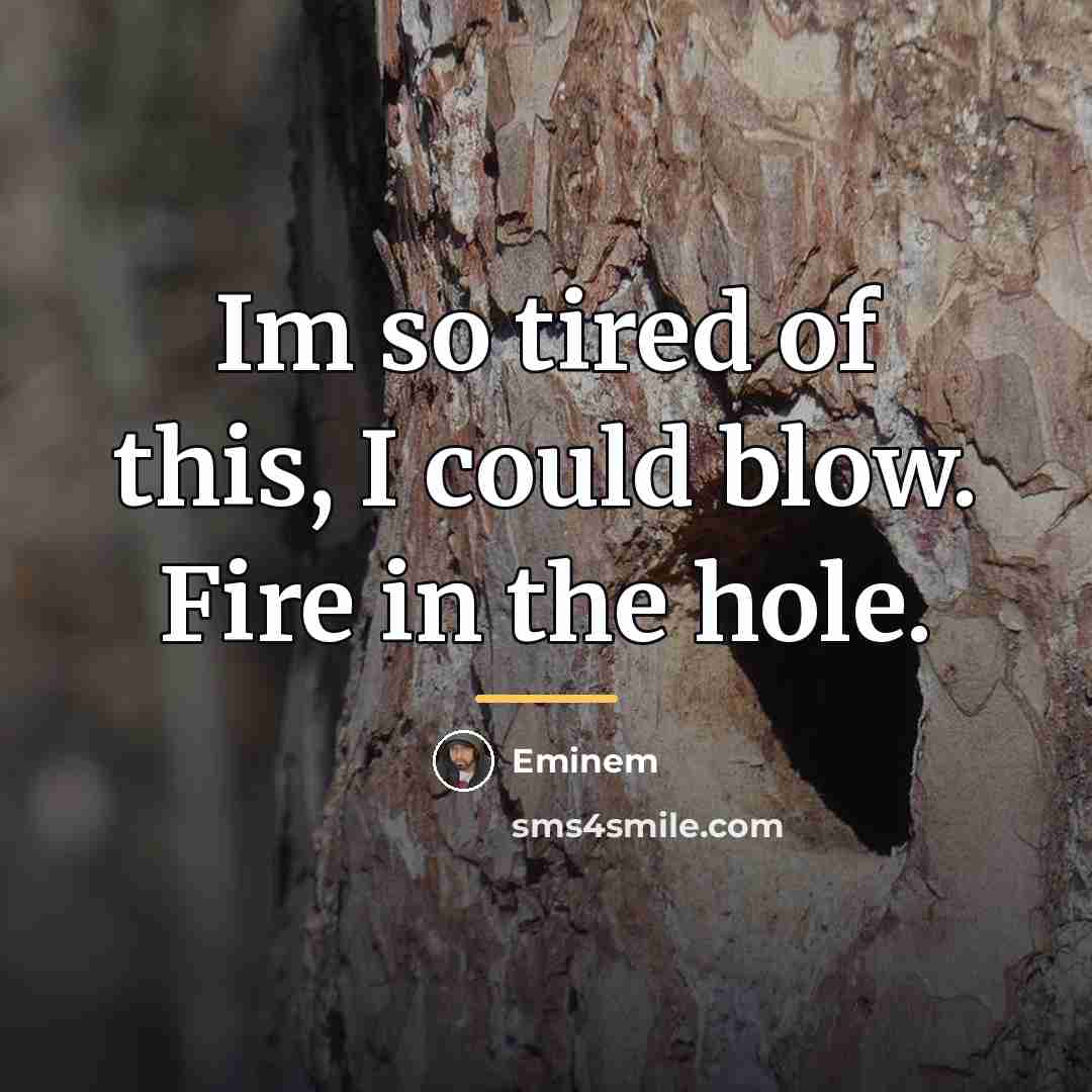 “Im so tired of this, I could blow. Fire in…” quote by Eminem