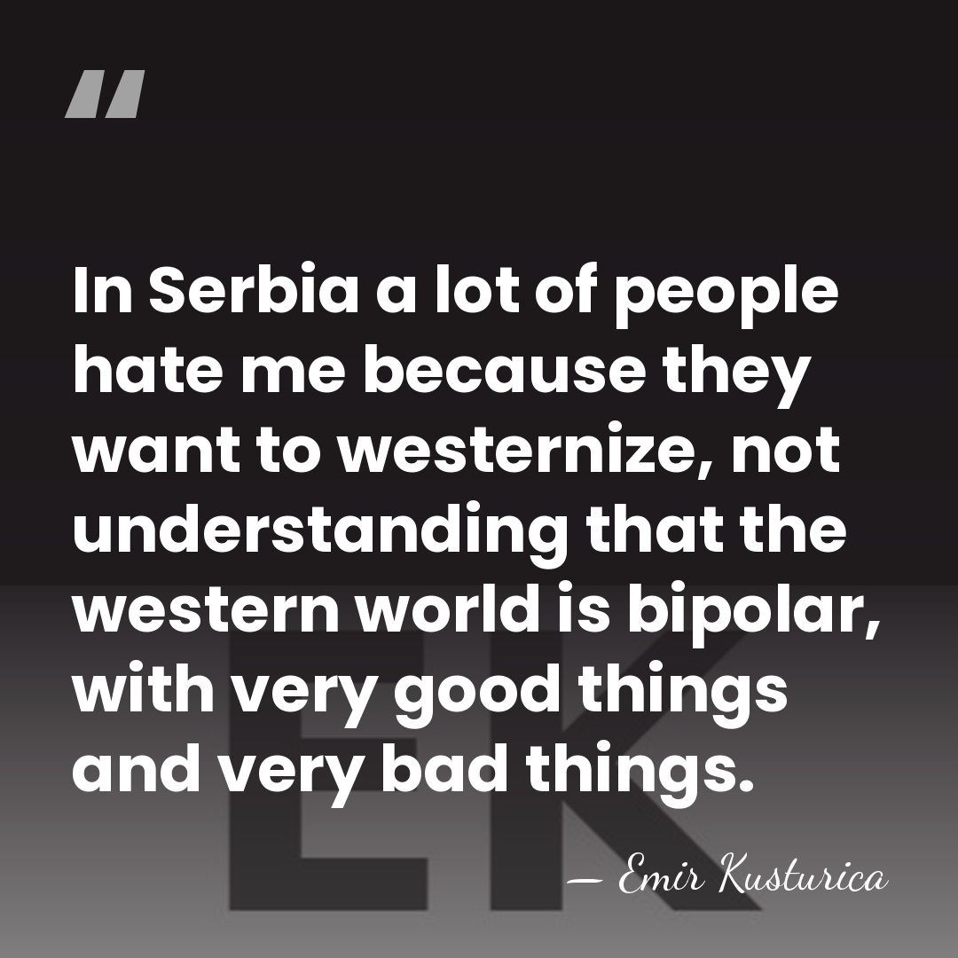 In Serbia a lot of people hate me because they want to&hellip; - Emir Kusturica
