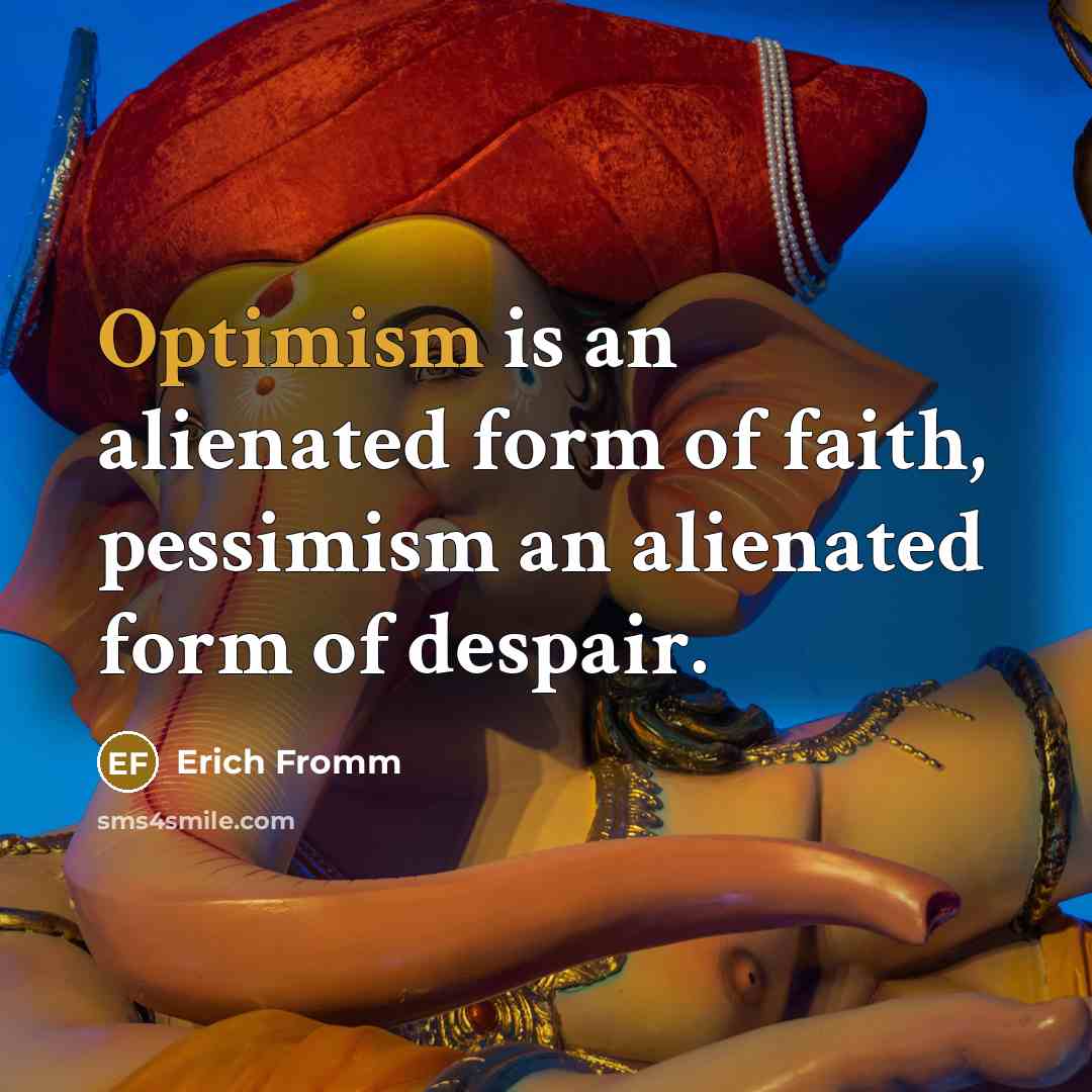 “Optimism is an alienated form of faith, pessimism an alienated…” quote by Erich Fromm