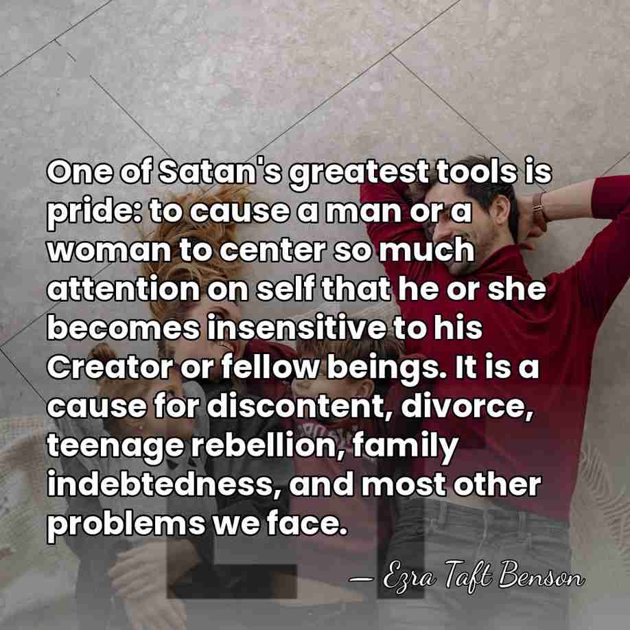 One of Satan's greatest tools is pride: to cause a man or&hellip; - Ezra Taft Benson