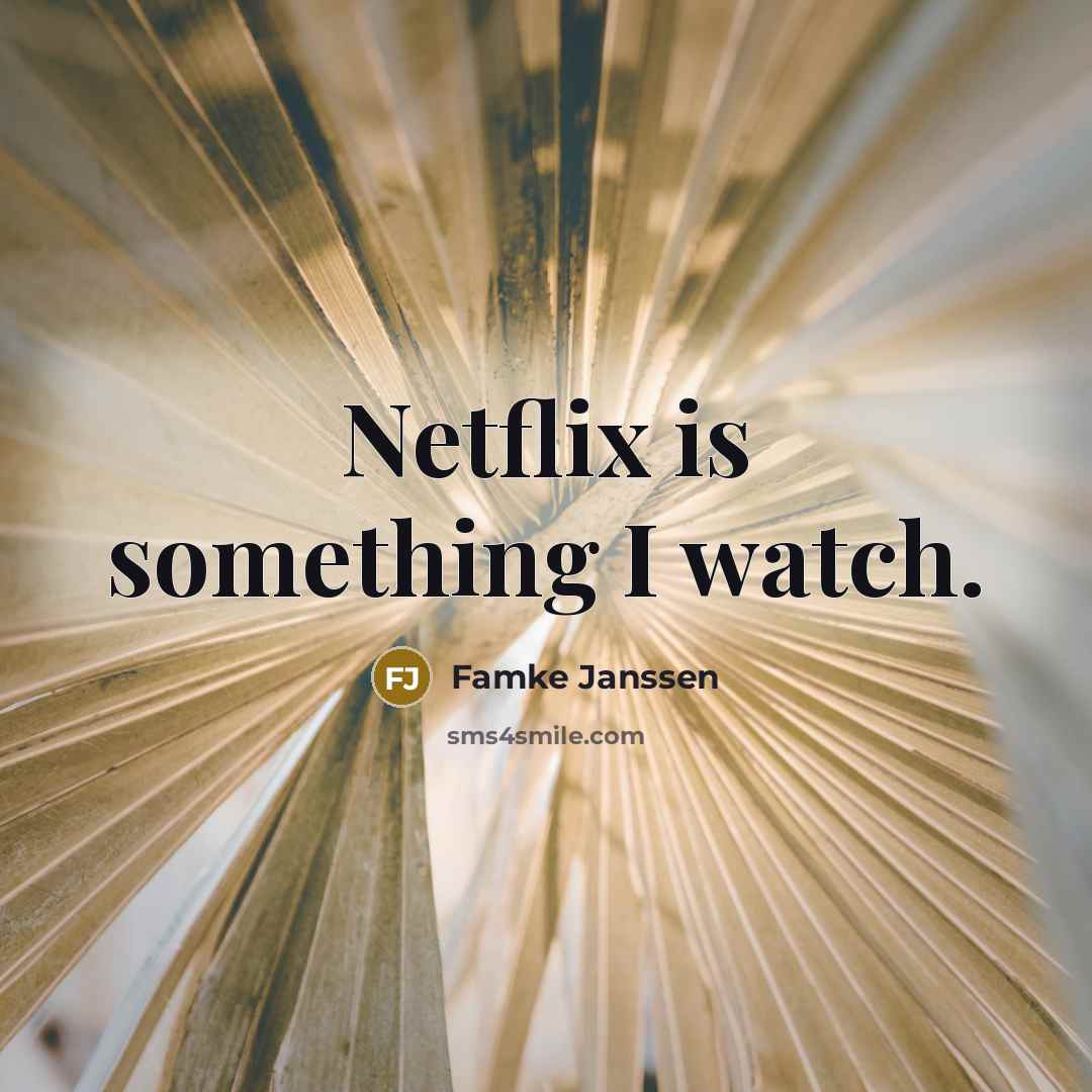 “Netflix is something I watch.…” quote by Famke Janssen