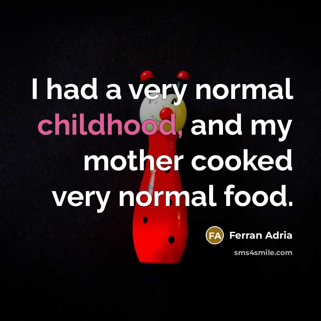 “I had a very normal childhood, and my mother cooked…” quote by Ferran Adria