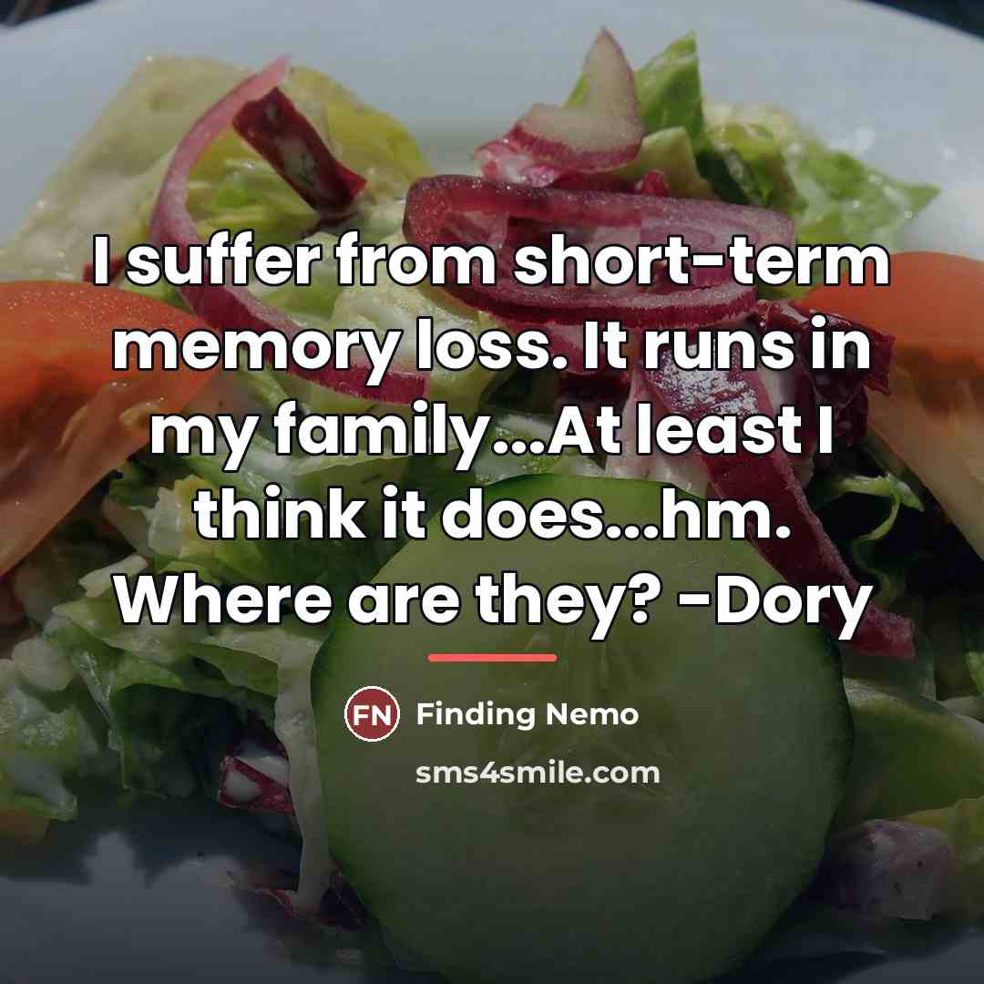 “I suffer from short-term memory loss. It runs in my…” quote by Finding Nemo