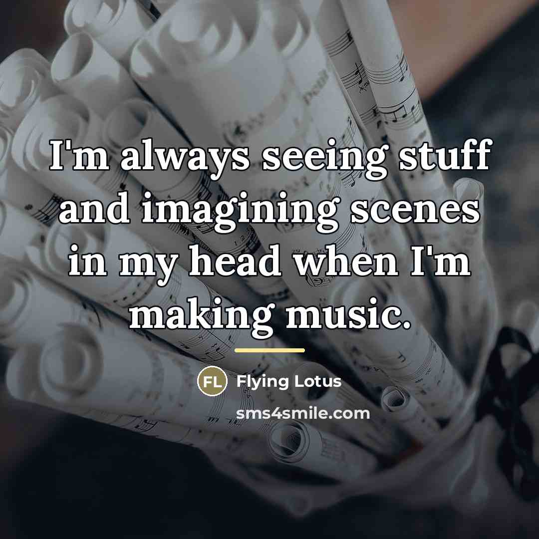 “I'm always seeing stuff and imagining scenes in my head…” quote by Flying Lotus