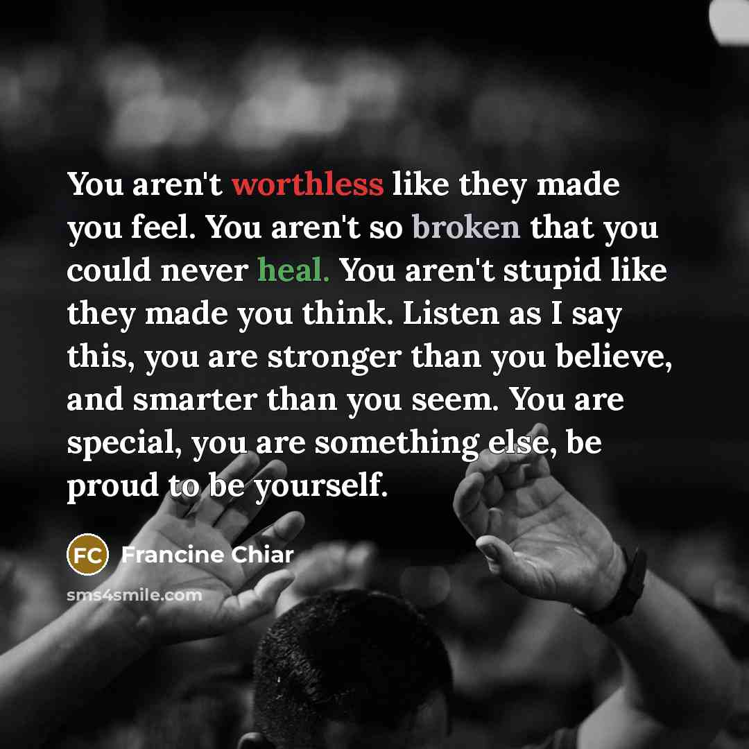 “You aren't worthless like they made you feel. You aren't…” quote by Francine Chiar