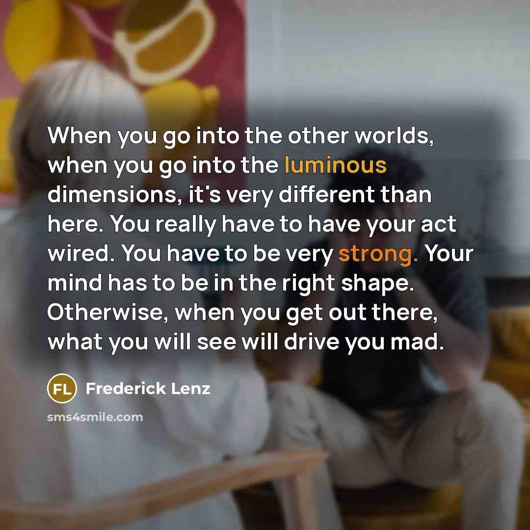 “When you go into the other worlds, when you go…” quote by Frederick Lenz