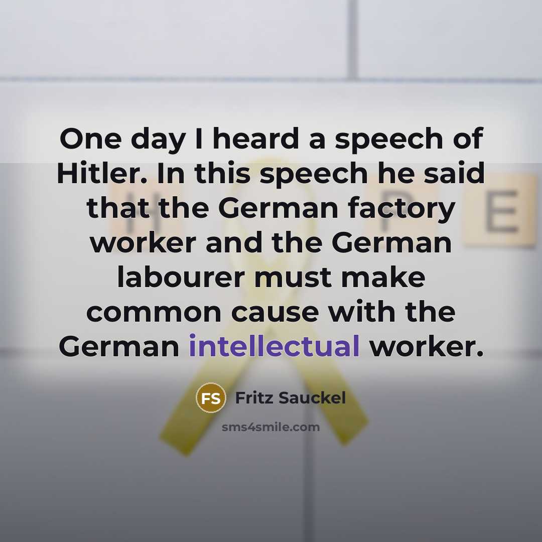 “One day I heard a speech of Hitler. In this…” quote by Fritz Sauckel