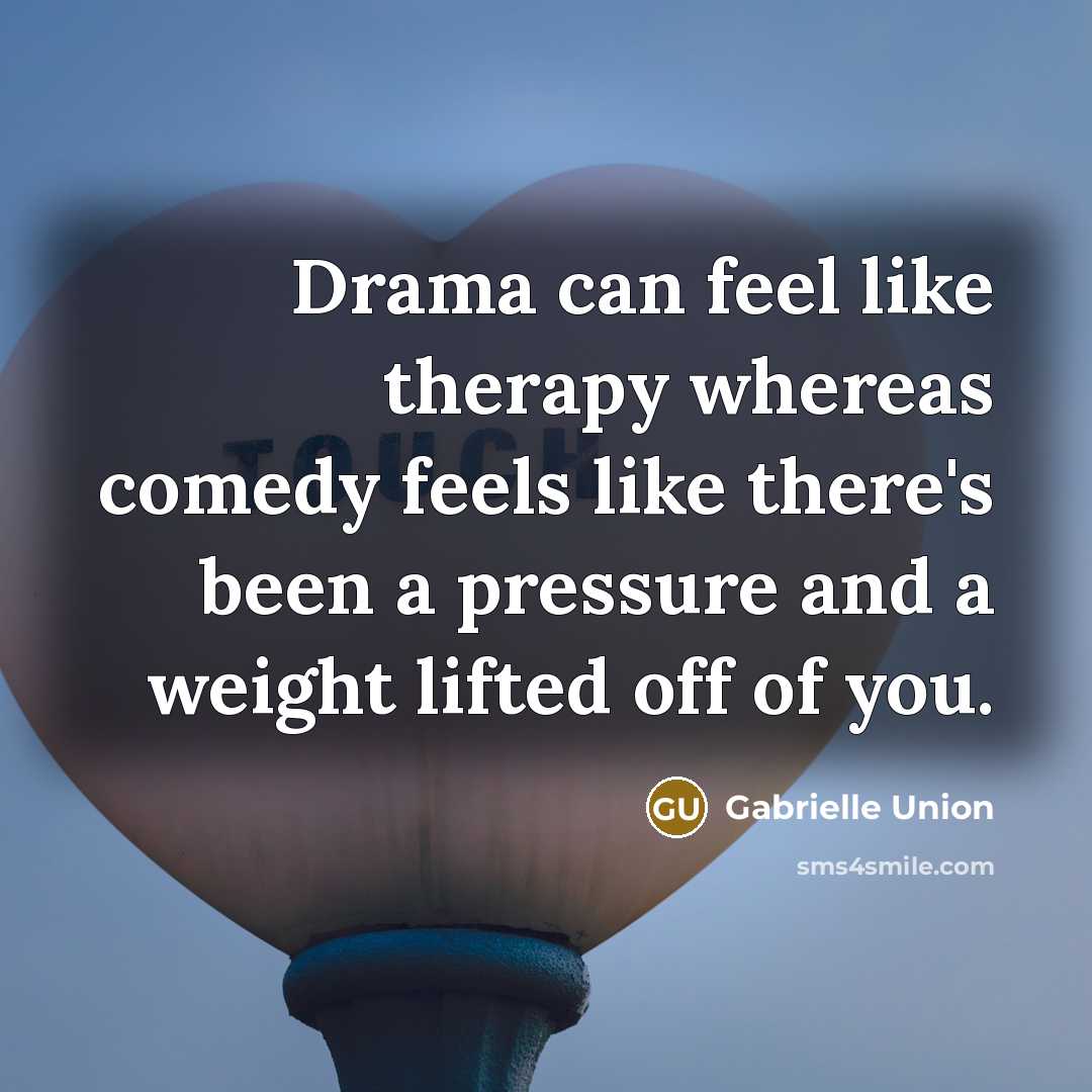 “Drama can feel like therapy whereas comedy feels like there's…” quote by Gabrielle Union