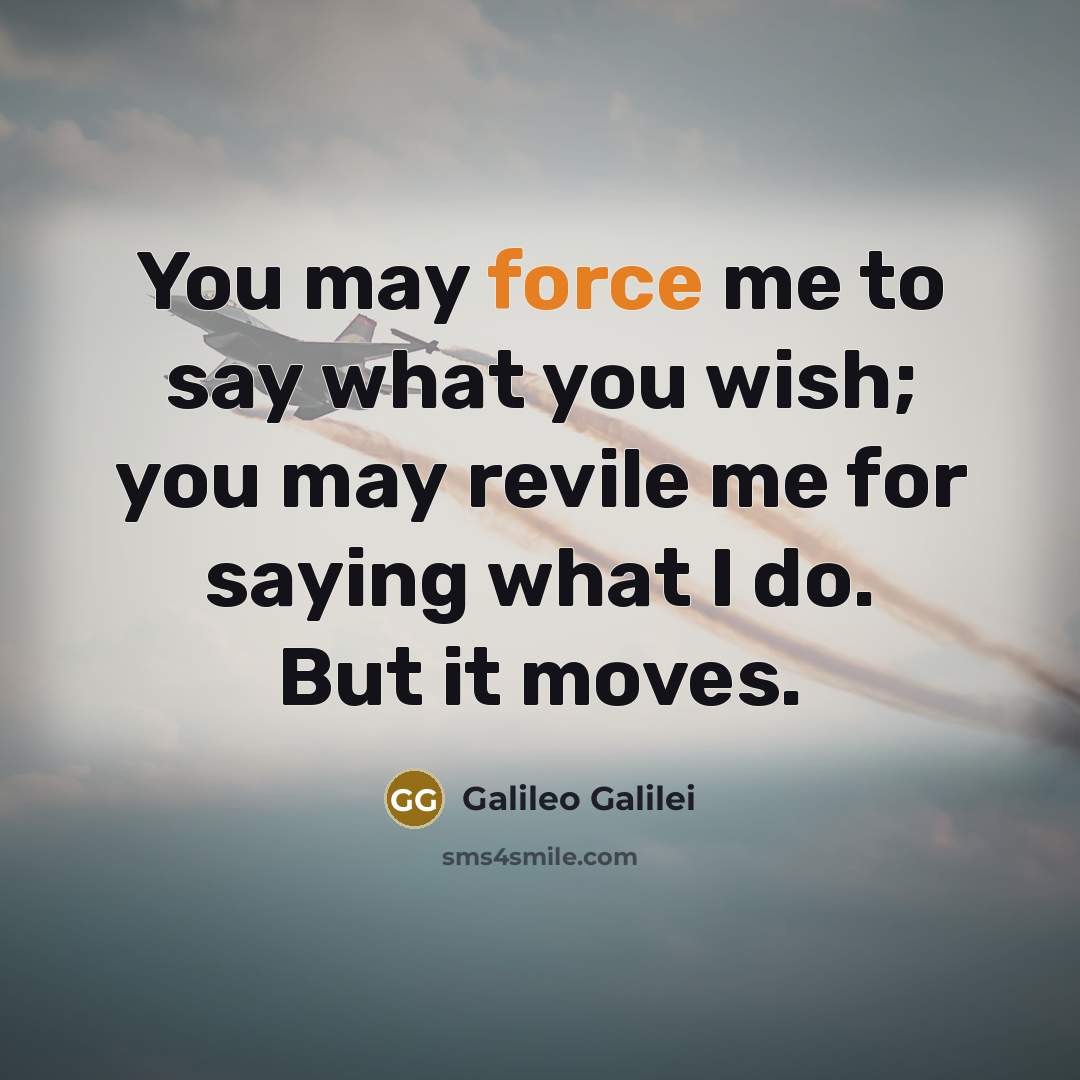 “You may force me to say what you wish; you…” quote by Galileo Galilei
