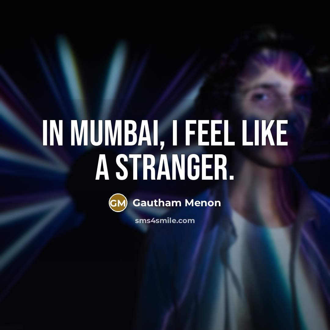 “In Mumbai, I feel like a stranger.…” quote by Gautham Menon