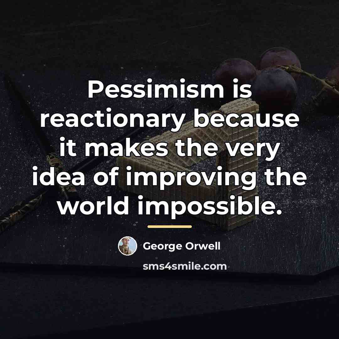 “Pessimism is reactionary because it makes the very idea of…” quote by George Orwell