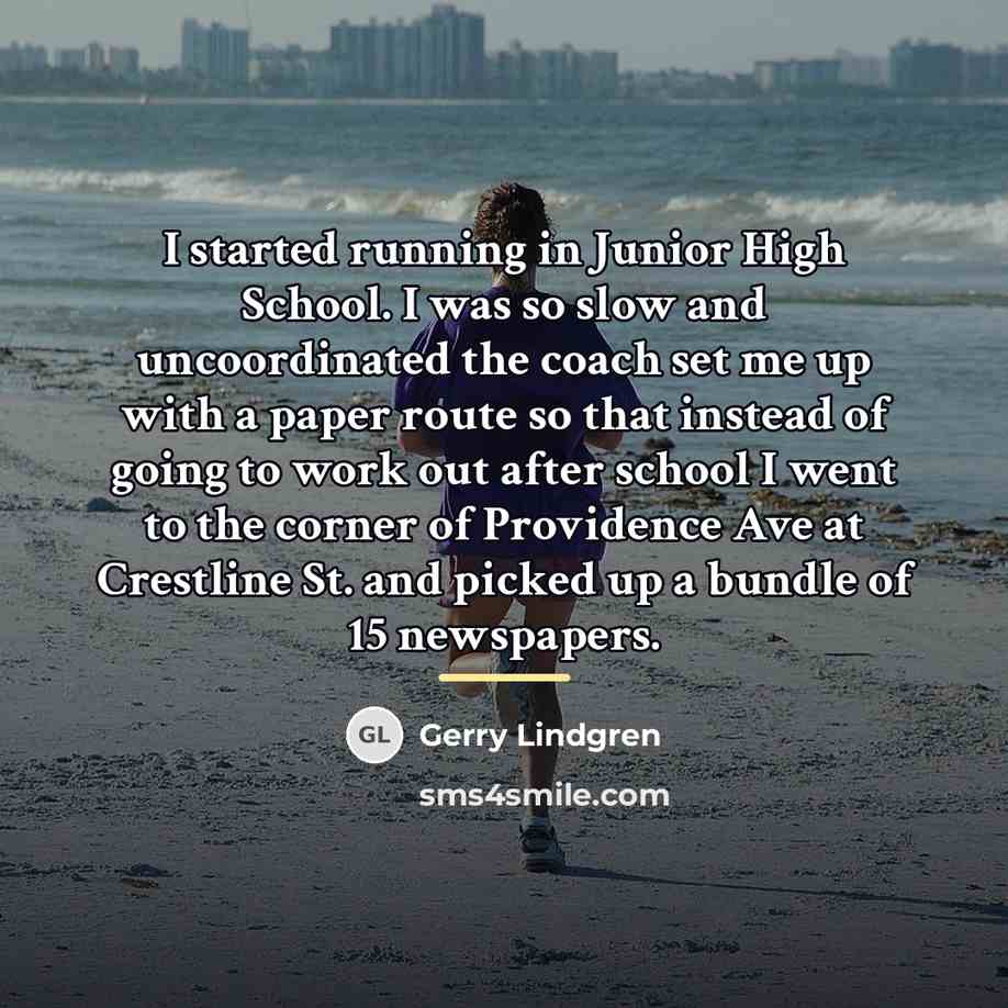 “I started running in Junior High School. I was so…” quote by Gerry Lindgren