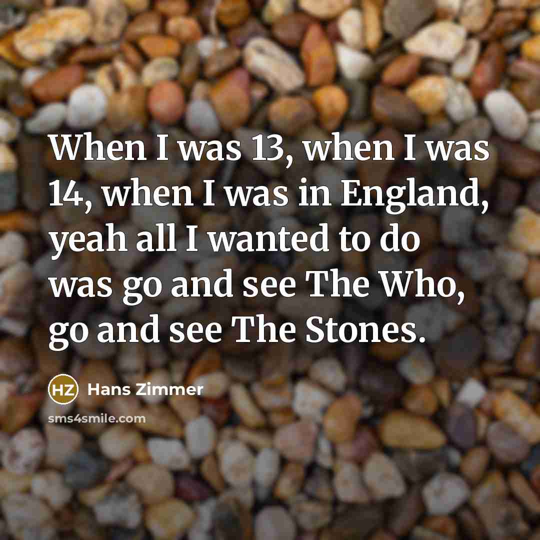 “When I was 13, when I was 14, when I…” quote by Hans Zimmer