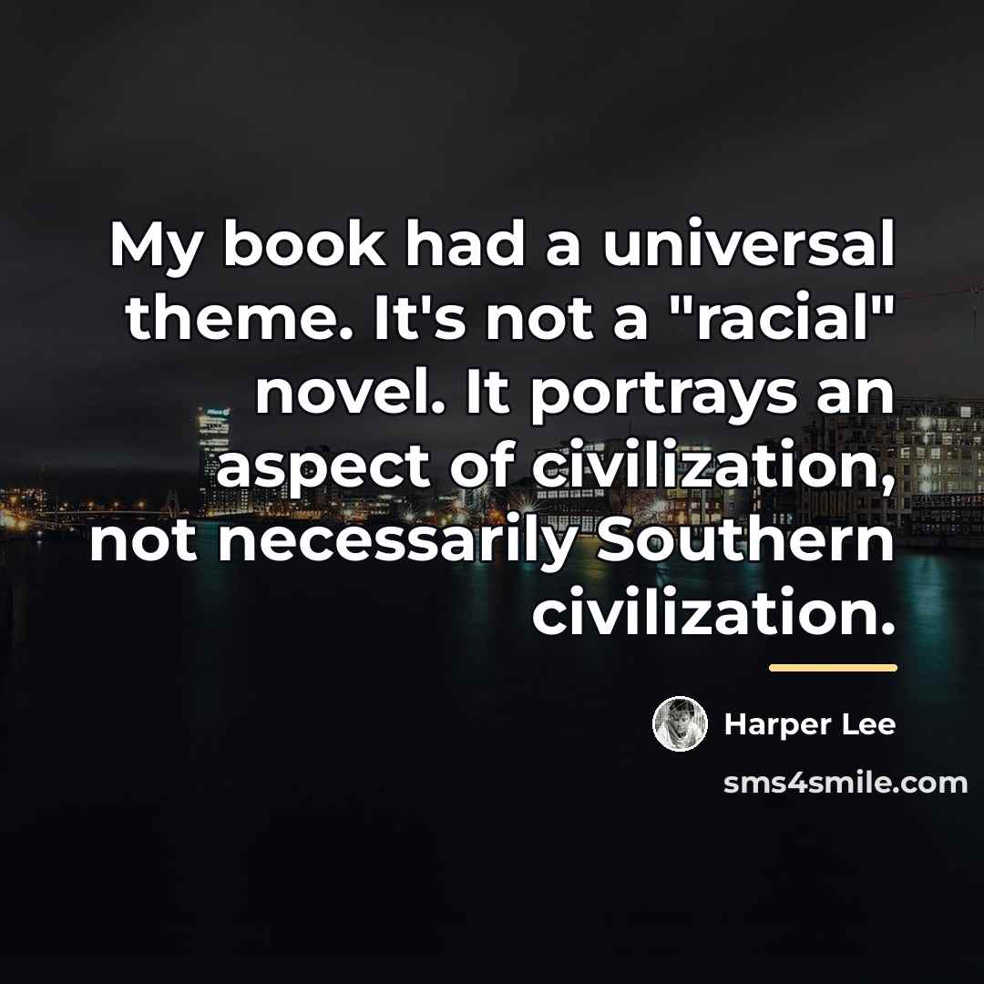 “My book had a universal theme. It's not a "racial"…” quote by Harper Lee