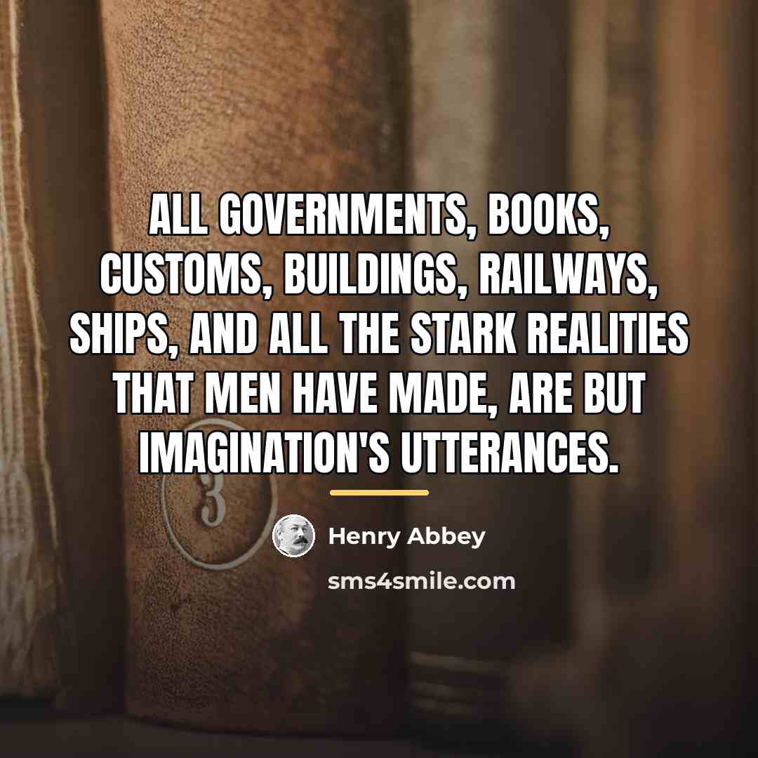 “All governments, Books, customs, buildings, railways, ships, and all the…” quote by Henry Abbey