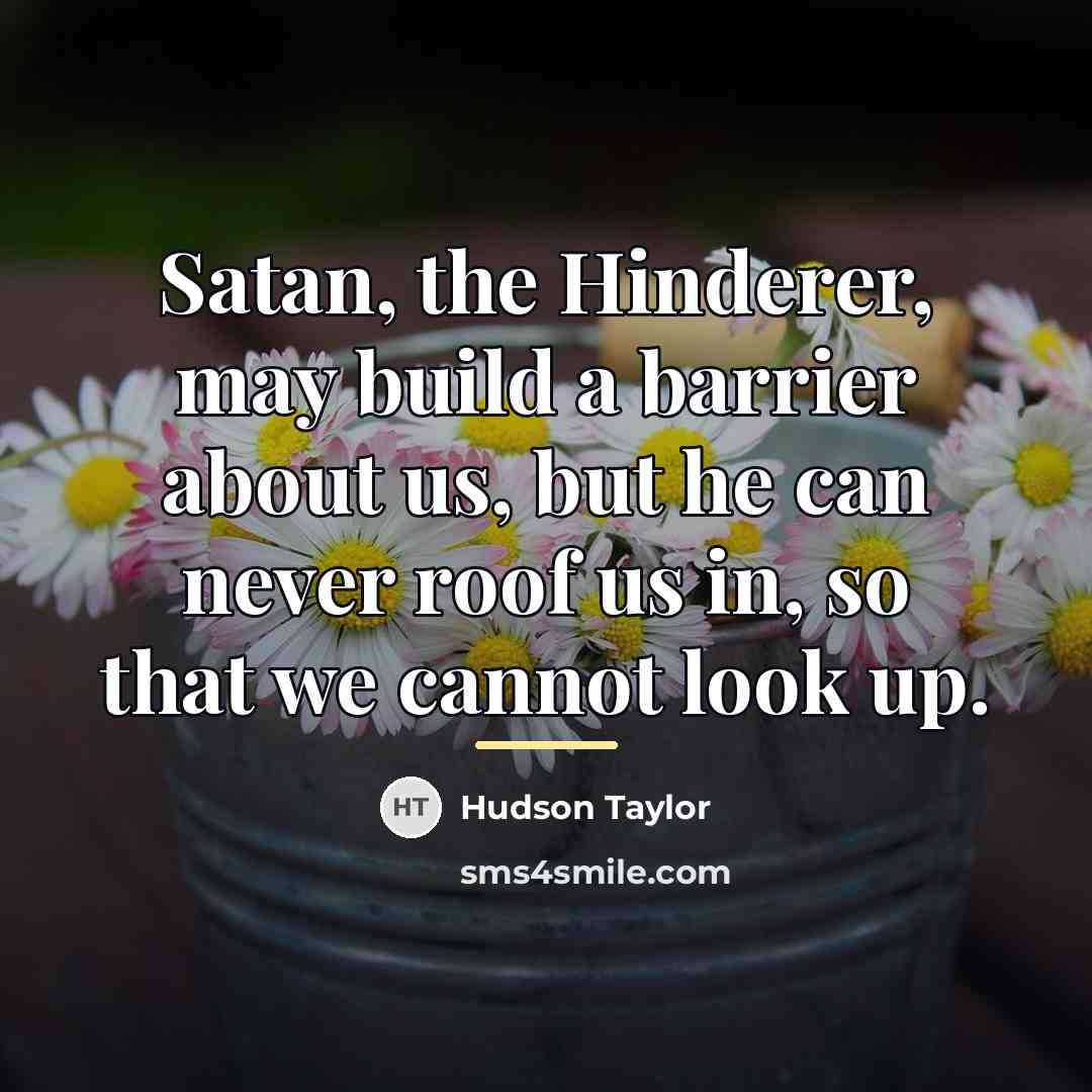 “Satan, the Hinderer, may build a barrier about us, but…” quote by Hudson Taylor